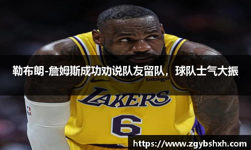 勒布朗-詹姆斯成功劝说队友留队，球队士气大振