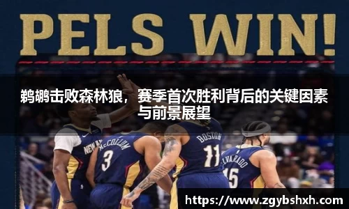鹈鹕击败森林狼，赛季首次胜利背后的关键因素与前景展望