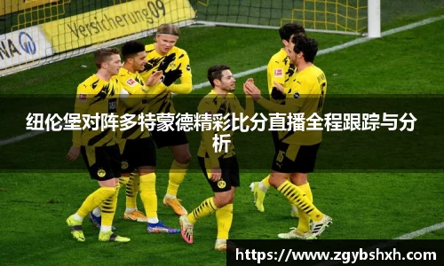 纽伦堡对阵多特蒙德精彩比分直播全程跟踪与分析