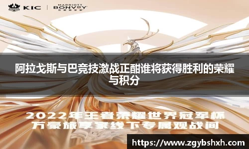 阿拉戈斯与巴竞技激战正酣谁将获得胜利的荣耀与积分